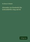 Alexander von Humboldt: Ein Lebensbild für Jung und Alt