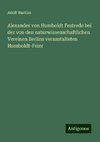 Alexander von Humboldt Festrede bei der von den naturwissenschaftlichen Vereinen Berlins veranstalteten Humboldt-Feier