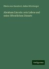 Abraham Lincoln: sein Leben und seine öffentlichen Dienste