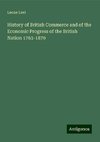 History of British Commerce and of the Economic Progress of the British Nation 1763-1870