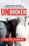 UNBROKEN - HOW COUPLES CAN BUILD  MARRIAGES THAT LAST FOREVER