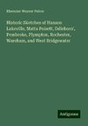 Historic Sketches of Hanson Lakeville, Matta Poisett, Ddleboro', Pembroke, Plympton, Rochester, Wareham, and West Bridgewater