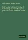 Birds' nesting in India. A calendar of the breeding seasons, and a popular guide to the habits and haunts of birds