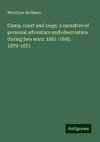 Camp, court and siege; a narrative of personal adventure and observation during two wars: 1861-1865; 1870-1871