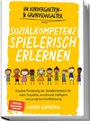 Sozialkompetenz spielerisch erlernen: Kreative Förderung der Sozialkompetenz für mehr Empathie, emotionale Intelligenz und proaktive Konfliktlösung - im Kindergarten- & Grundschulalter