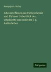 Altes und Neues aus Farbenchemie und Färberei Ueberblick der Geschichte und Rolle der f. g. Anilinfarben