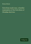 Catechism made easy, a familiar explanation of the Catechism of Christian doctrine