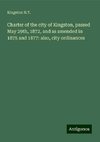 Charter of the city of Kingston, passed May 29th, 1872, and as amended in 1875 and 1877: also, city ordinances