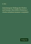 Anweisung zur Heilung der Cholera und Sommer-Durchfälle (Cholerine,) cholera infantum (summer complaint)