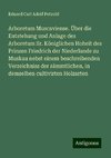 Arboretum Muscaviense. Über die Entstehung und Anlage des Arboretum Sr. Königlichen Hoheit des Prinzen Friedrich der Niederlande zu Muskau nebst einem beschreibenden Verzeichniss der sämmtlichen, in demselben cultivirten Holzarten