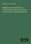 Anfänge und Entwickelung des Dionysoscultus in Attika: Ein Beitrag zur griechischen Religionsgeschichte