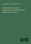 Commentaries on equity jurisprudence as administered in England and America