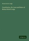 Constitution, By-Laws and Rules of Mutual Relief Lodge