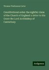 Constitutional order: the rightful claim of the Church of England: a letter to His Grace the Lord Archbishop of Canterbury