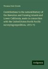 Contributions to the natural history of the Hawaiian and Fanning islands and Lower California, made in connection with the United States North Pacific surveying expedition, 1873-75