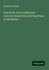 Geschichte des Verhältnisses zwischen Kaiserthum und Papstthum im Mittelalter