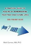 A Practical Guide to Healing by Remembering Your Past and Future Lives