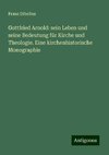 Gottfried Arnold: sein Leben und seine Bedeutung für Kirche und Theologie. Eine kirchenhistorische Monographie