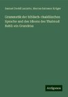 Grammatik der biblisch-chaldäischen Sprache und des Idioms des Thalmud Babli: ein Grundriss