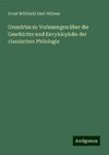 Grundriss zu Vorlesungen über die Geschichte und Encyklopädie der classischen Philologie