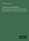 Handbuch der historischen Chronologie des deutschen Mittelalters und der Neuzeit.  Hannover, Hahn 1872