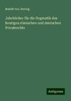 Jahrbücher für die Dogmatik des heutigen römischen und deutschen Privatrechts