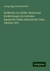 Im Herzen von Afrika: Reisen und Entdeckungen im centralen Äquatorial-Afrika während der Jahre 1868 bis 1871