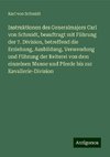 Instruktionen des Generalmajors Carl von Schmidt, beauftragt mit Führung der 7. Division, betreffend die Erziehung, Ausbildung, Verwendung und Führung der Reiterei von dem einzelnen Manne und Pferde bis zur Kavallerie-Division