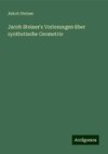 Jacob Steiner's Vorlesungen über synthetische Geometrie