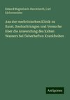 Aus der medicinischen Klinik zu Basel. Beobachtungen und Versuche über die Anwendung des kalten Wassers bei fieberhaften Krankheiten