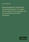 Beobachtungen über die Brechruhr: oder Beantwortung der vier Fragen: Was ist Cholera? Ist sie contagiös? Wie ist sie hintanzuhalten? Wie zu behandeln?