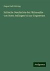 Kritische Geschichte der Philosophie von ihren Anfängen bis zur Gegenwart