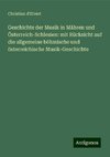 Geschichte der Musik in Mähren und Österreich-Schlesien: mit Rücksicht auf die allgemeine böhmische und österreichische Musik-Geschichte