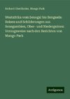 Westafrika vom Senegal bis Benguela: Reisen und Schilderungen aus Senegambien, Ober- und Niederguinea: Vorzugsweise nach den Berichten von Mungo Park