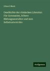 Geschichte der römischen Literatur: Für Gymnasien, höhere Bildungsanstalten und zum Selbstunterrichte