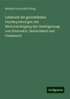 Lehrbuch der gerichtlichen Psychopathologie: mit Berücksichtigung der Gesetzgebung von Österreich, Deutschland und Frankreich