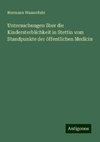 Untersuchungen über die Kindersterblichkeit in Stettin vom Standpunkte der öffentlichen Medicin