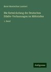 Die Entwickelung der Deutschen Städte-Verfassungen im Mittelalter