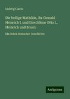 Die heilige Mathilde, ihr Gemahl Heinrich I. und Ihre Söhne Otto I., Heinrich und Bruno