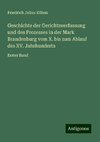 Geschichte der Gerichtsverfassung und des Prozesses in der Mark Brandenburg vom X. bis zum Ablauf des XV. Jahrhunderts