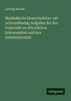 Musikalische Elementarlehre: mit achtundfünfzig Aufgaben für den Unterricht an öffentlichen Lehranstalten und den Selbstunterricht