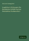 Longfellow's Dichtungen: Ein literarisches Zeitbild aus dem Geistesleben Nordamerika's