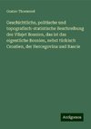 Geschichtliche, politische und topografisch-statistische Beschreibung des Vilajet Bosnien, das ist das eigentliche Bosnien, nebst türkisch Croatien, der Hercegovina und Rascie