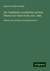 Die Frankfurter Localstücke auf dem Theater der freien Stadt,1821-1866