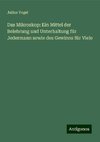 Das Mikroskop: Ein Mittel der Belehrung und Unterhaltung für Jedermann sowie des Gewinns für Viele