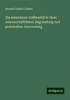 Die elementare Arithmetik in ihrer wissenschaftlichen Begründung und praktischen Anwendung