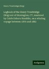 Logbook of the Henry Trowbridge (Brig) out of Stonington, CT, mastered by Caleb Osburn Hamblin, on a whaling voyage between 1879 and 1882