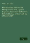 Memorial sketch of the life and literary labors of Evert Augustus Duyckinck. Read before the New York Historical Society on the seventh day of January, 1879