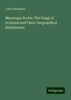 Mycologia Scotia: The Fungi of Scotland and Their Geographical Distribution