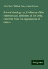 Natural theology: or, Evidences of the existence and attributes of the Deity, collected from the appearances of nature